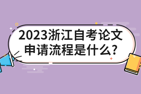 2023浙江自考論文申請流程是什么?.jpg