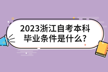 2023浙江自考本科畢業(yè)條件是什么?.jpg