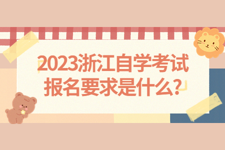 2023浙江自學考試報名要求是什么?.jpg