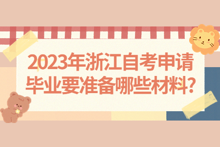 2023年浙江自考申請畢業要準備哪些材料?.jpg
