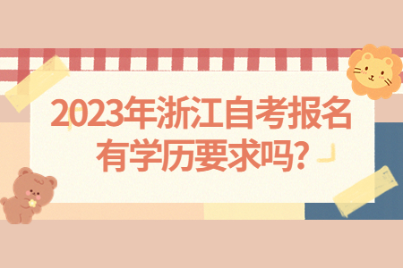 2023年浙江自考報名有學歷要求嗎?.jpg