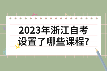 2023年浙江自考設置了哪些課程?.jpg