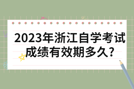 2023年浙江自學(xué)考試成績有效期多久?.jpg
