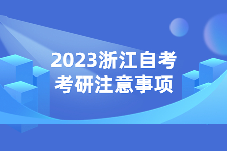 2023浙江自考考研注意事項.jpg