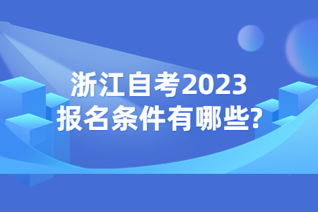 浙江自考2023報名條件有哪些?.jpg