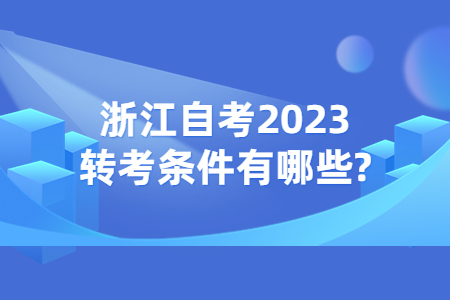 浙江自考2023轉考條件有哪些?.jpg