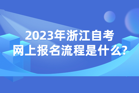 2023年浙江自考網上報名流程是什么?.jpg