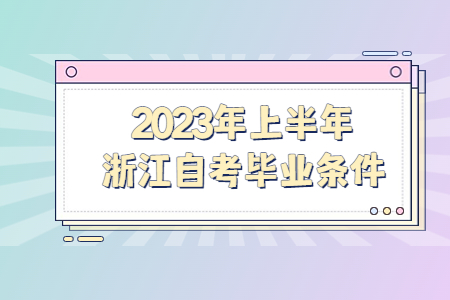 2023年上半年浙江自考畢業(yè)條件.jpg