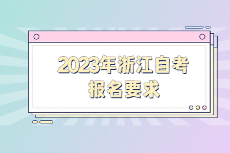 2023年浙江自考報名要求.jpg
