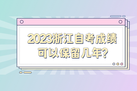2023浙江自考成績可以保留幾年?.jpg