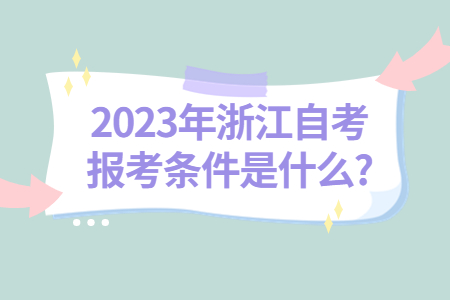 2023年浙江自考報(bào)考條件是什么?.jpg