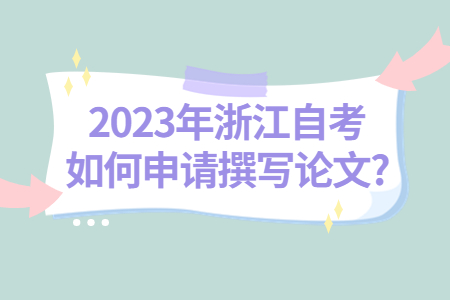 2023年浙江自考如何申請撰寫論文?.jpg