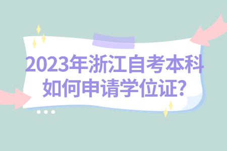 2023年浙江自考本科如何申請學位證?.jpg