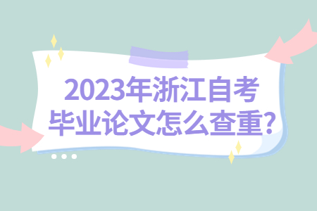 2023年浙江自考畢業論文怎么查重?.jpg