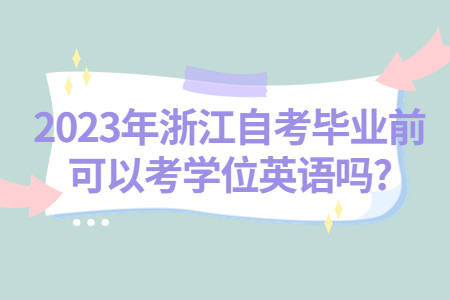 2023年浙江自考畢業(yè)前可以考學(xué)位英語(yǔ)嗎?.jpg
