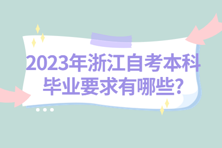 2023年浙江自考本科畢業(yè)要求有哪些?.jpg