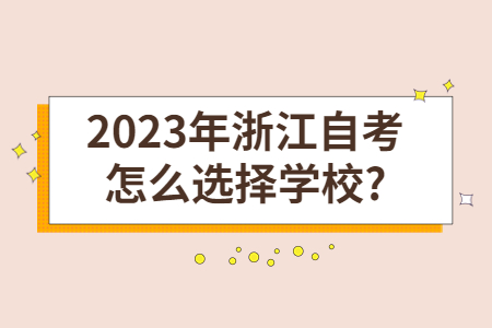 2023年浙江自考怎么選擇學校?.jpg