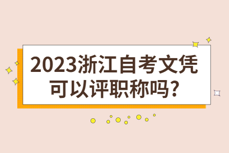 2023浙江自考文憑可以評職稱嗎?.jpg