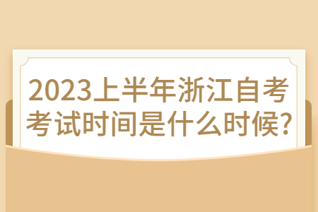 2023上半年浙江自考考試時間是什么時候?.jpg