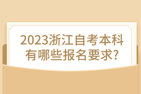 2023浙江自考本科有哪些報名要求?.jpg