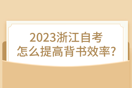 2023浙江自考怎么提高背書效率?.jpg