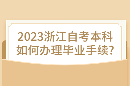 2023浙江自考本科如何辦理畢業手續?.jpg