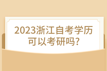 2023浙江自考學(xué)歷可以考研嗎?.jpg