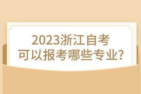 2023浙江自考可以報考哪些專業?.jpg