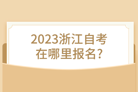 2023浙江自考在哪里報名?.jpg