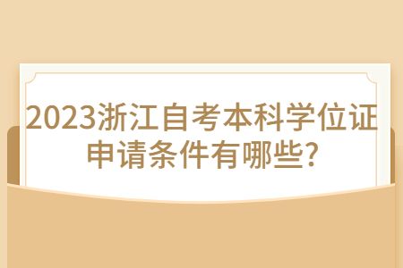 2023浙江自考本科學位證申請條件有哪些?.jpg