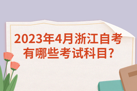 2023年4月浙江自考有哪些考試科目?.jpg