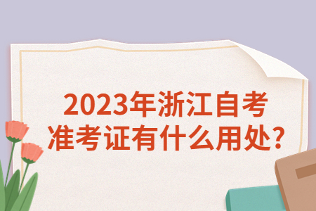 2023年浙江自考準考證有什么用處?.jpg