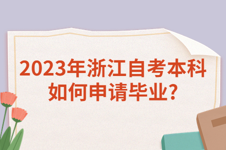 2023年浙江自考本科如何申請(qǐng)畢業(yè)?.jpg
