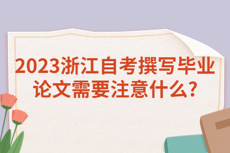 2023浙江自考撰寫畢業(yè)論文需要注意什么?.jpg
