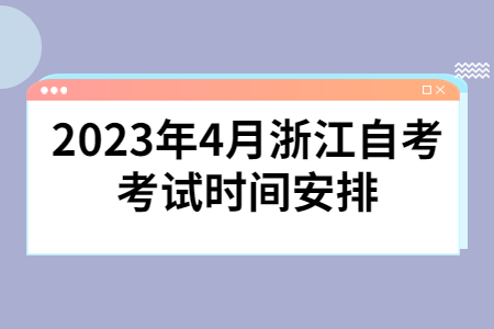 2023年4月浙江自考考試時間安排.jpg