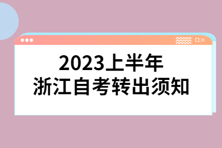 2023上半年浙江自考轉出須知.jpg