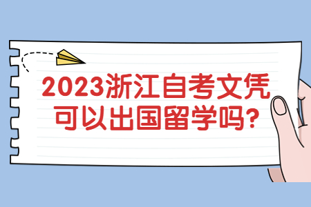 2023浙江自考文憑可以出國留學嗎?.jpg