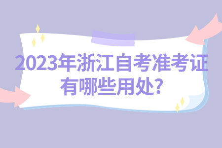 2023年浙江自考準考證有哪些用處?.jpg