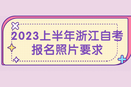 2023上半年浙江自考報名照片要求.jpg
