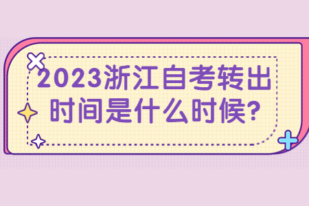 2023浙江自考轉(zhuǎn)出時間是什么時候?.jpg