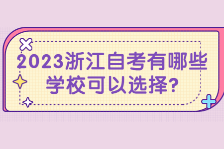 2023浙江自考有哪些學(xué)校可以選擇?.jpg