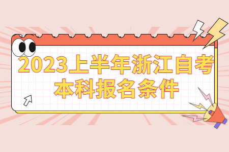 2023上半年浙江自考本科報名條件.jpg