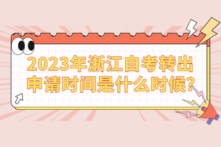 2023浙江自考轉出申請時間是什么時候?.jpg
