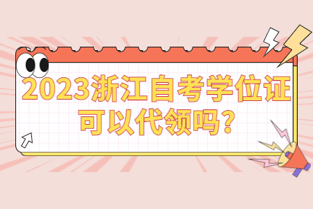 2023浙江自考學位證可以代領嗎?.jpg