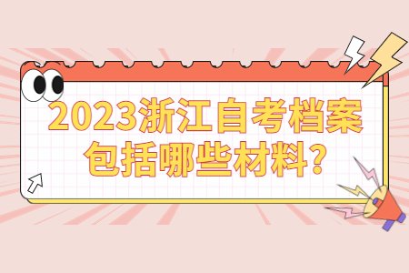 2023浙江自考檔案包括哪些材料?.jpg