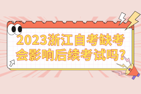 2023浙江自考缺考會影響后續考試嗎?.jpg