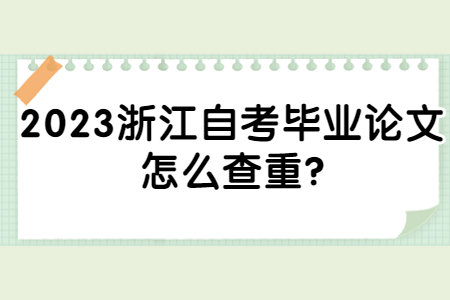 2023浙江自考畢業論文怎么查重?.jpg