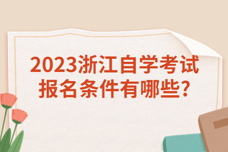 2023浙江自學(xué)考試報(bào)名條件有哪些?.jpg