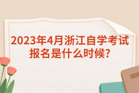 2023年4月浙江自學考試報名是什么時候?.jpg