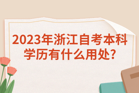 2023年浙江自考本科學歷有什么用處?.jpg